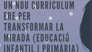 Un nou currículum ERE per transformar la mirada (Educació infantil i primària)