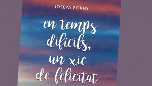 Es presenta 'En temps difícils, un xic de felicitat', de Josepa Forns